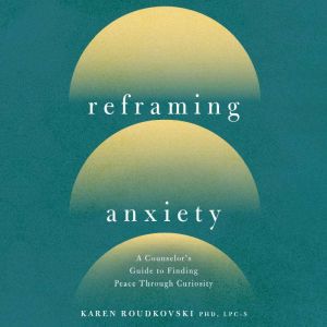 Reframing Anxiety, Karen Roudkovski