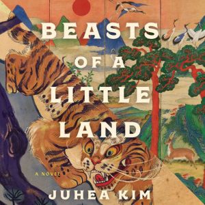 Beasts of a Little Land A Novel, Juhea Kim