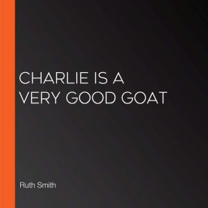 Charlie is a Very Good Goat, Ruth Smith