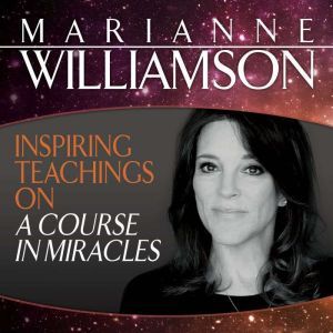 Inspiring Teachings on A Course in Miracles, Marianne Williamson