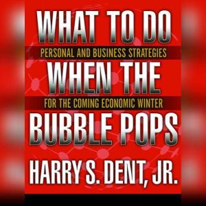 What to Do When the Bubble Pops, Harry S. Dent