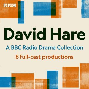 David Hare: A BBC Radio Drama Collection: 8 full-cast productions including Plenty, Skylight, Amys View & others