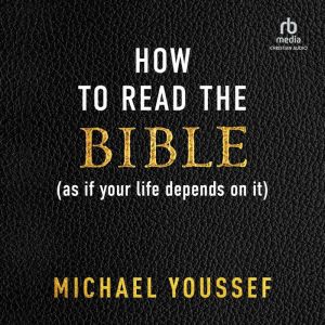 How to Read the Bible as If Your Lif..., Michael Youssef