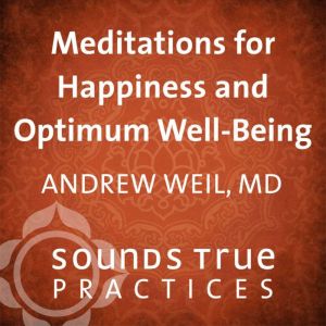 Meditations for Happiness and Optimum..., Andrew Weil, MD, MD