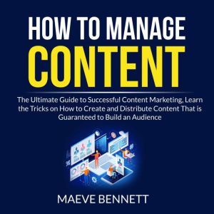 How to Manage Content The Ultimate G..., Maeve Bennett