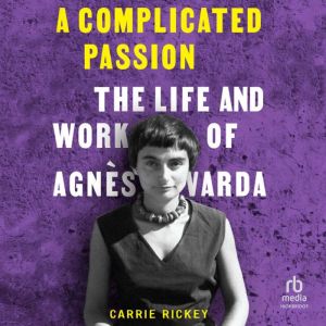 A Complicated Passion: The Life and Work of Agnes Varda