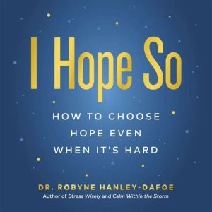 I Hope So: How to Choose Hope Even When It's Hard