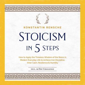Stoicism in 5 Steps How to Apply the..., Konstantin Rensche