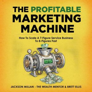 The Profitable Marketing Machine How..., Jackson Millan