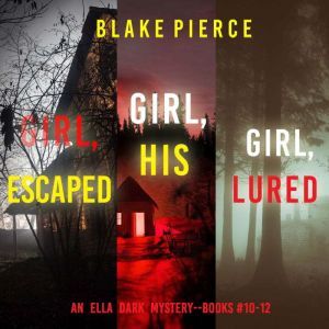 An Ella Dark FBI Suspense Thriller Bundle: Girl, Escaped (#10), Girl, His (#11), and Girl, Lured (#12)
