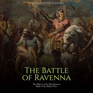 The Battle of Ravenna The History of..., Charles River Editors