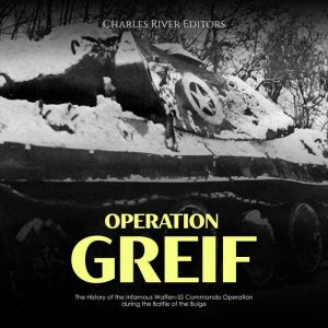 Operation Greif The History of the I..., Charles River Editors