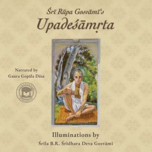 Upadesamrta of Sri Rupa Goswami: with Illuminations by Srila B.R. Sridhara Maharaja