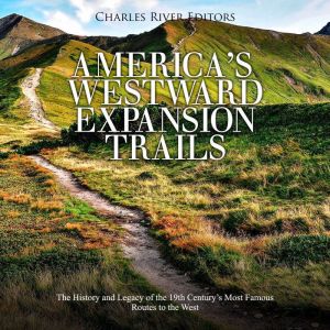 Americas Westward Expansion Trails ..., Charles River Editors