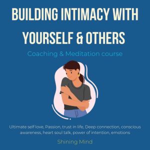 Building intimacy with yourself & others coaching meditation course: ultimate self love, passion, trust in life, deep connecti