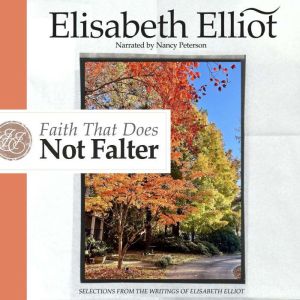 Faith that Does Not Falter: Selections from the Writings of Elisabeth Elliot