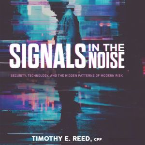 Signals in the Noise: Security, Technology, and the Hidden Patterns of Modern Risk