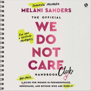 The Official We Do Not Care Club Handbook: A Hot-Mess Guide for Women in Perimenopause, Menopause, and Beyond Who Are Over It
