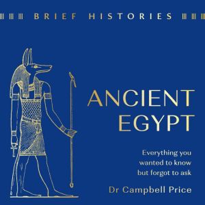 Brief Histories: Ancient Egypt: Everything you wanted to know but forgot to ask