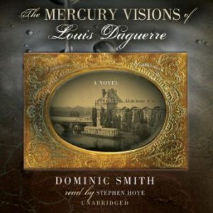 The Mercury Visions of Louis Daguerre..., Dominic Smith