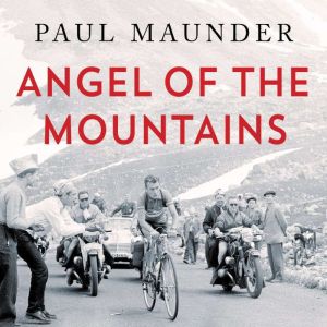 Angel of the Mountains: The Curious Life of Charly Gaul, Cycling's Forgotten Superstar