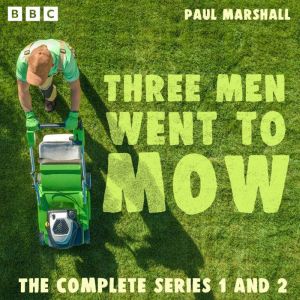 Three Men Went to Mow: The Complete Series 1 and 2: A Full-Cast BBC Radio Comedy