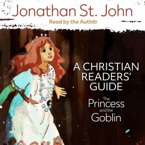 The Princess and the Goblin A Christ..., Jonathan St. John