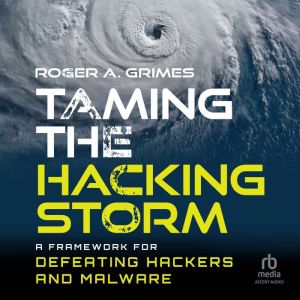 Taming the Hacking Storm: A Framework for Defeating Hackers and Malware