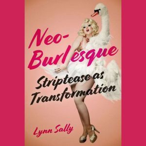 Neo-Burlesque: Striptease as Transformation