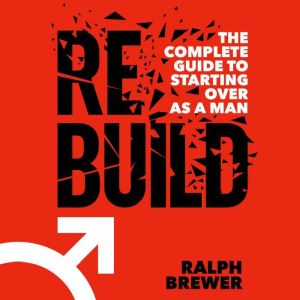 REBUILD: The Complete Guide to Starting Over as a Man
