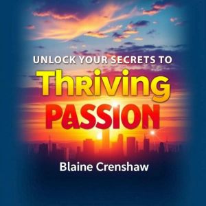 Unlock Your Secrets to Thriving Passion: "Ignite your passion! Access engaging audio lessons designed to elevate your personal