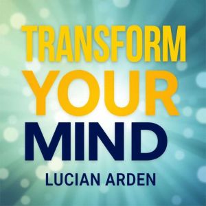 Transform Your Mind: Secrets to Unleashing Your Inner Strength: "Elevate your mindset with dynamic audio insights designed to