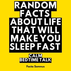 Random Facts About Life That Will Make You Sleep Fast: Calm Bedtime Talk