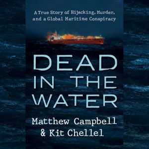 Dead in the Water: A True Story of Hijacking, Murder, and a Global Maritime Conspiracy, Matthew Campbell