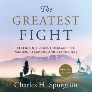 The Greatest Fight Spurgeons Urgent..., Charles H. Spurgeon