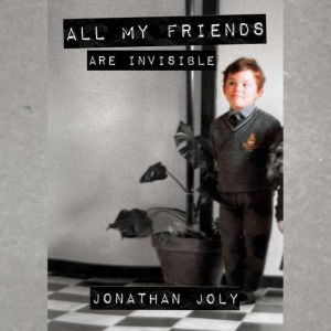 All My Friends Are Invisible, Jonathan Joly