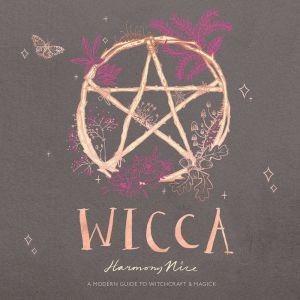 Wicca: A Modern Guide to Witchcraft and Magick, Harmony Nice