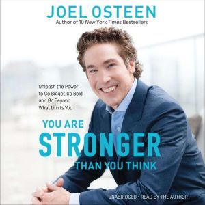 You Are Stronger than You Think: Unleash the Power to Go Bigger, Go Bold, and Go Beyond What Limits You, Joel Osteen