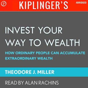 Kiplingers Invest Your Way to Wealth..., Theodore Miller