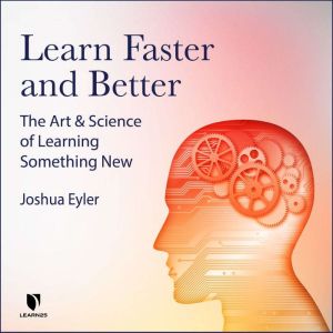 Learn Faster and Better: The Art and Science of Learning Something New, Josh Eyler