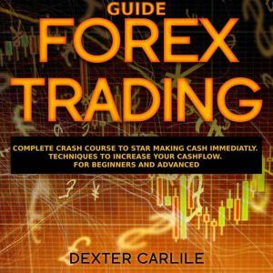 FOREX TRADING GUIDE: Complete Crash Course to Star Making Cash Immediatly. Techniques to Increase Your Cashflow. For Beginners