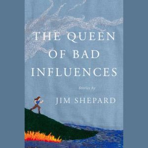 The Queen of Bad Influences, Jim Shepard