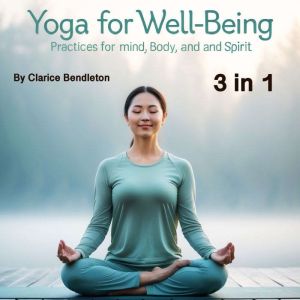 Yoga for Well-Being: Practices for Mind, Body, and Spirit (3 in 1)