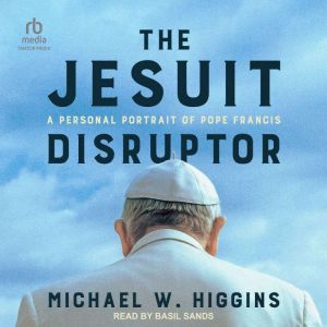 The Jesuit Disruptor, Michael W. Higgins