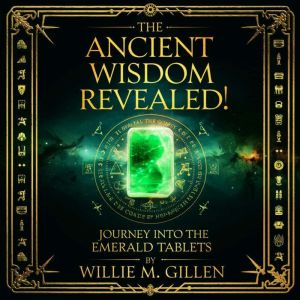 The Ancient Wisdom Revealed: Journey into the Emerald Tablets