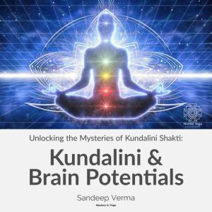 Unlocking the Mysteries of Kundalini ..., Sandeep Verma