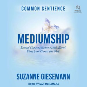 Mediumship: Sacred Communications with Loved Ones from Across the Veil