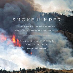 Smokejumper: A Memoir by One of America's Most Select Airborne Firefighters, Jason A. Ramos