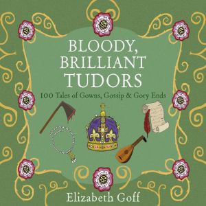 Bloody, Brilliant Tudors, Elizabeth Goff