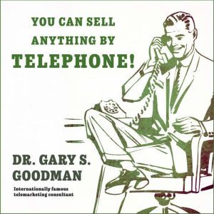 You Can Sell Anything By Telephone!: Updated and Expanded Audio Edition, Dr. Gary S. Goodman